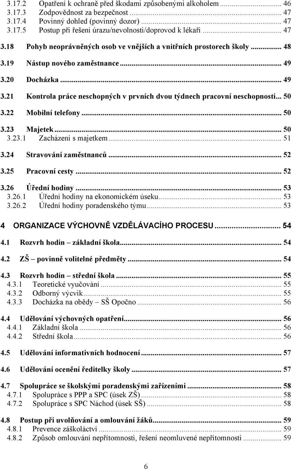 .. 50 3.22 Mobilní telefony... 50 3.23 Majetek... 50 3.23.1 Zacházení s majetkem... 51 3.24 Stravování zaměstnanců... 52 3.25 Pracovní cesty... 52 3.26 Úřední hodiny... 53 3.26.1 Úřední hodiny na ekonomickém úseku.