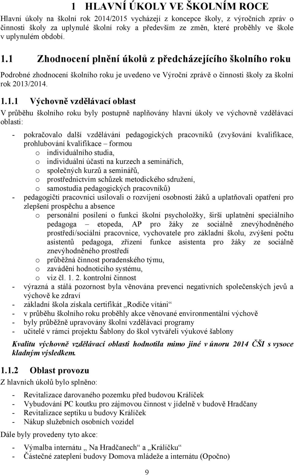 1 Zhodnocení plnění úkolů z předcházejícího školního roku Podrobné zhodnocení školního roku je uvedeno ve Výroční zprávě o činnosti školy za školní rok 2013/2014. 1.1.1 Výchovně vzdělávací oblast V