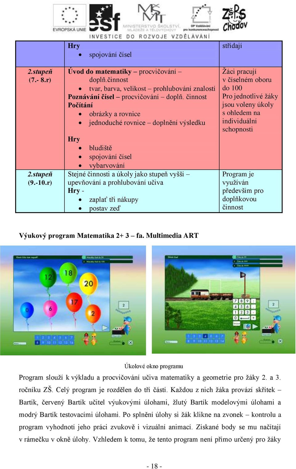 tři nákupy postav zeď Ţáci pracují v číselném oboru do 100 Pro jednotlivé ţáky jsou voleny úkoly s ohledem na individuální schopnosti Program je vyuţíván především pro doplňkovou činnost Výukový