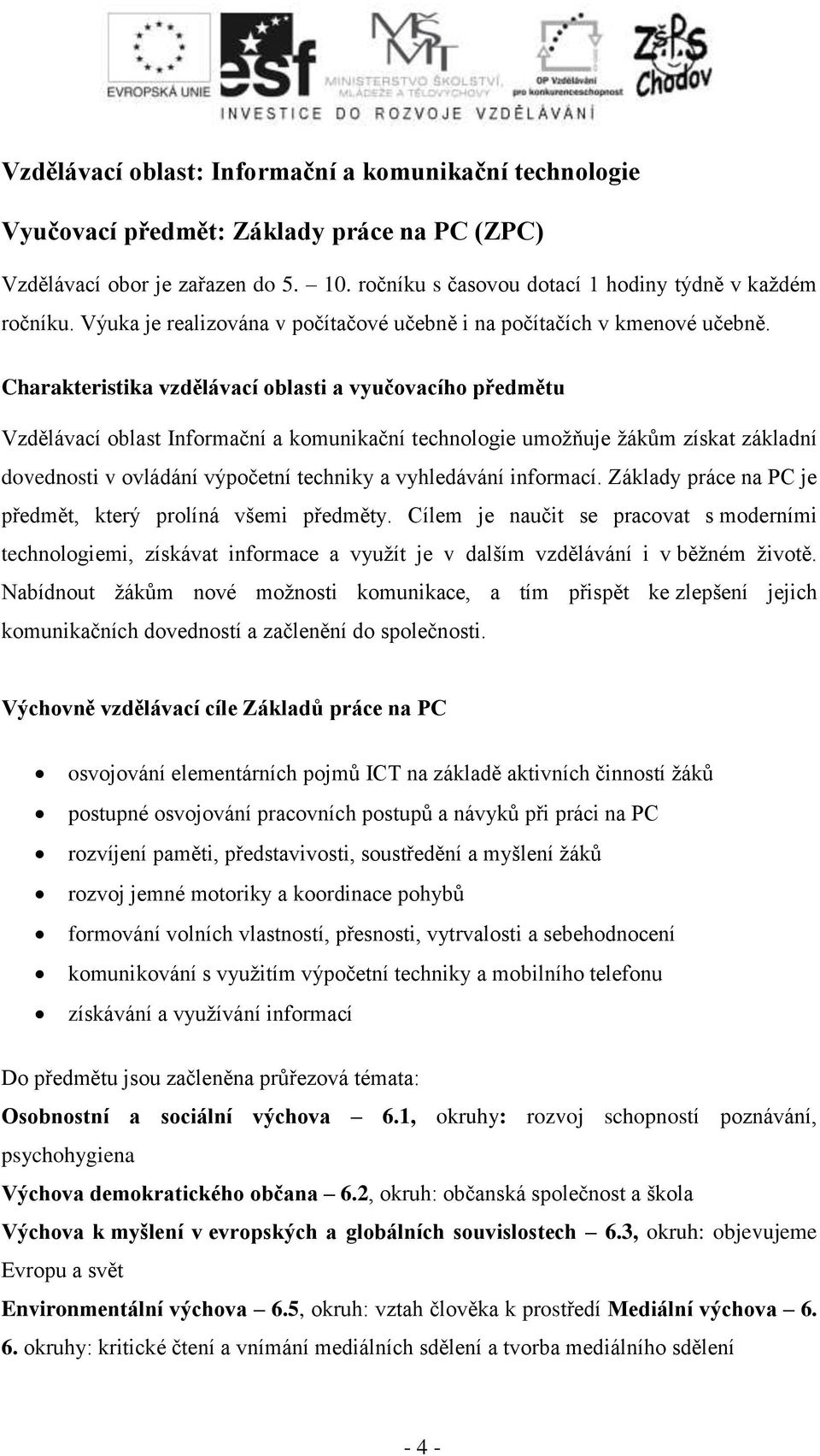 Charakteristika vzdělávací oblasti a vyučovacího předmětu Vzdělávací oblast Informační a komunikační technologie umoţňuje ţákům získat základní dovednosti v ovládání výpočetní techniky a vyhledávání