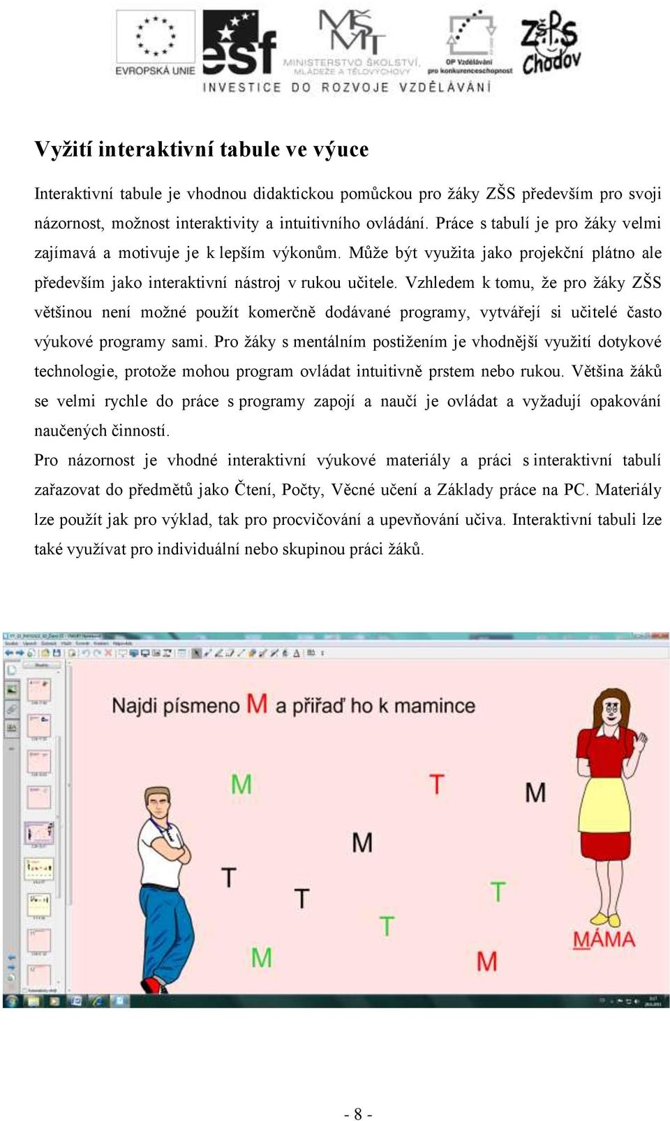 Vzhledem k tomu, ţe pro ţáky ZŠS většinou není moţné pouţít komerčně dodávané programy, vytvářejí si učitelé často výukové programy sami.