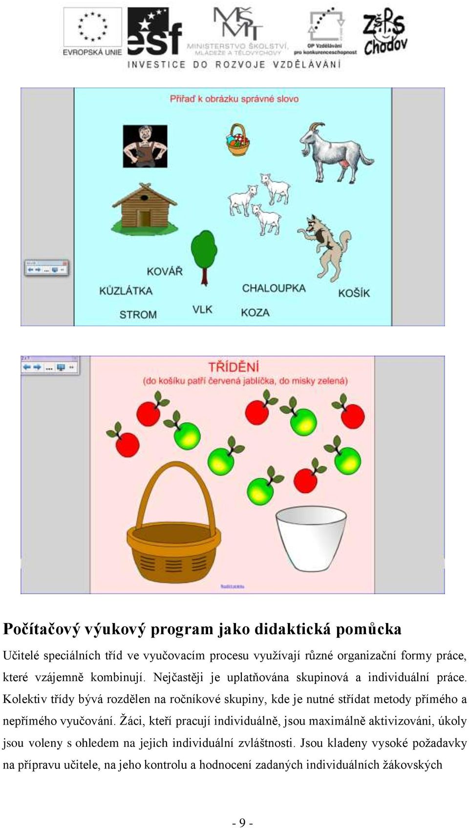 Kolektiv třídy bývá rozdělen na ročníkové skupiny, kde je nutné střídat metody přímého a nepřímého vyučování.