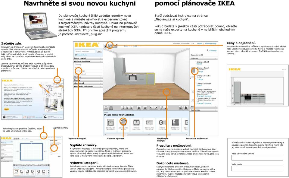 Stačí dodržovat instrukce na stránce Naplánujte si kuchyni. Pokud budete v jakékoli části potřebovat pomoc, obraťte se na naše experty na kuchyně v nejbližším obchodním domě IKEA. Začněte zde.