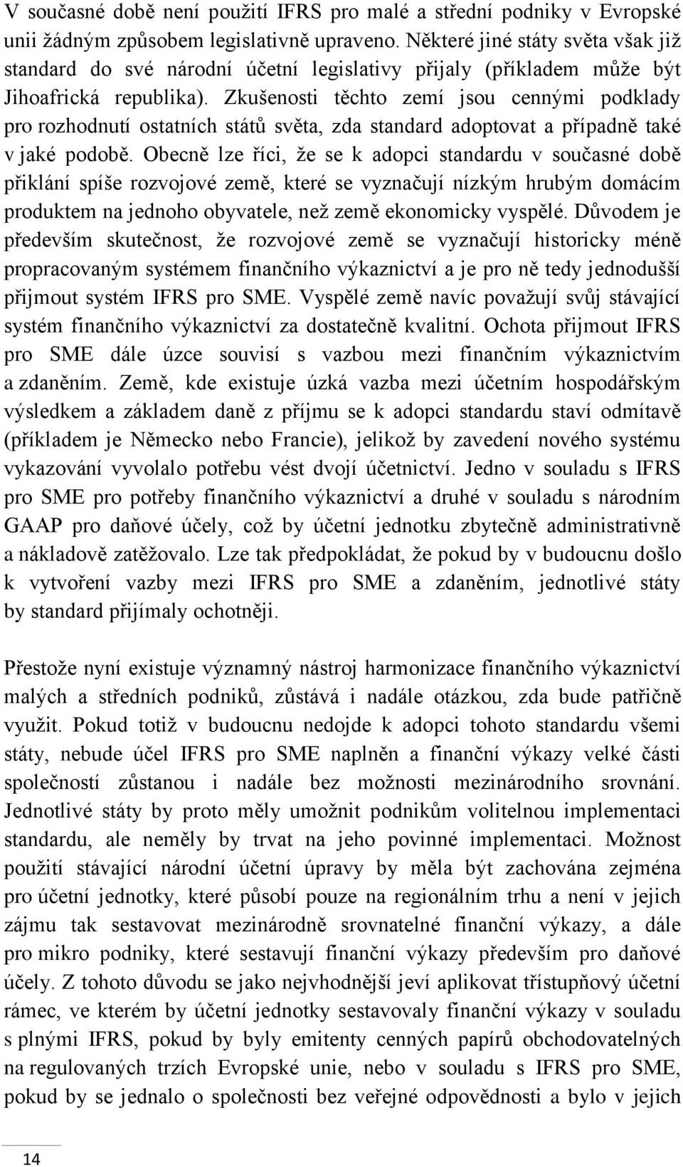 Zkušenosti těchto zemí jsou cennými podklady pro rozhodnutí ostatních států světa, zda standard adoptovat a případně také v jaké podobě.