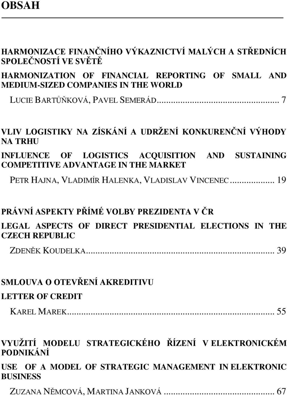 .. 7 VLIV LOGISTIKY NA ZÍSKÁNÍ A UDRŽENÍ KONKURENČNÍ VÝHODY NA TRHU INFLUENCE OF LOGISTICS ACQUISITION AND SUSTAINING COMPETITIVE ADVANTAGE IN THE MARKET PETR HAJNA, VLADIMÍR HALENKA,