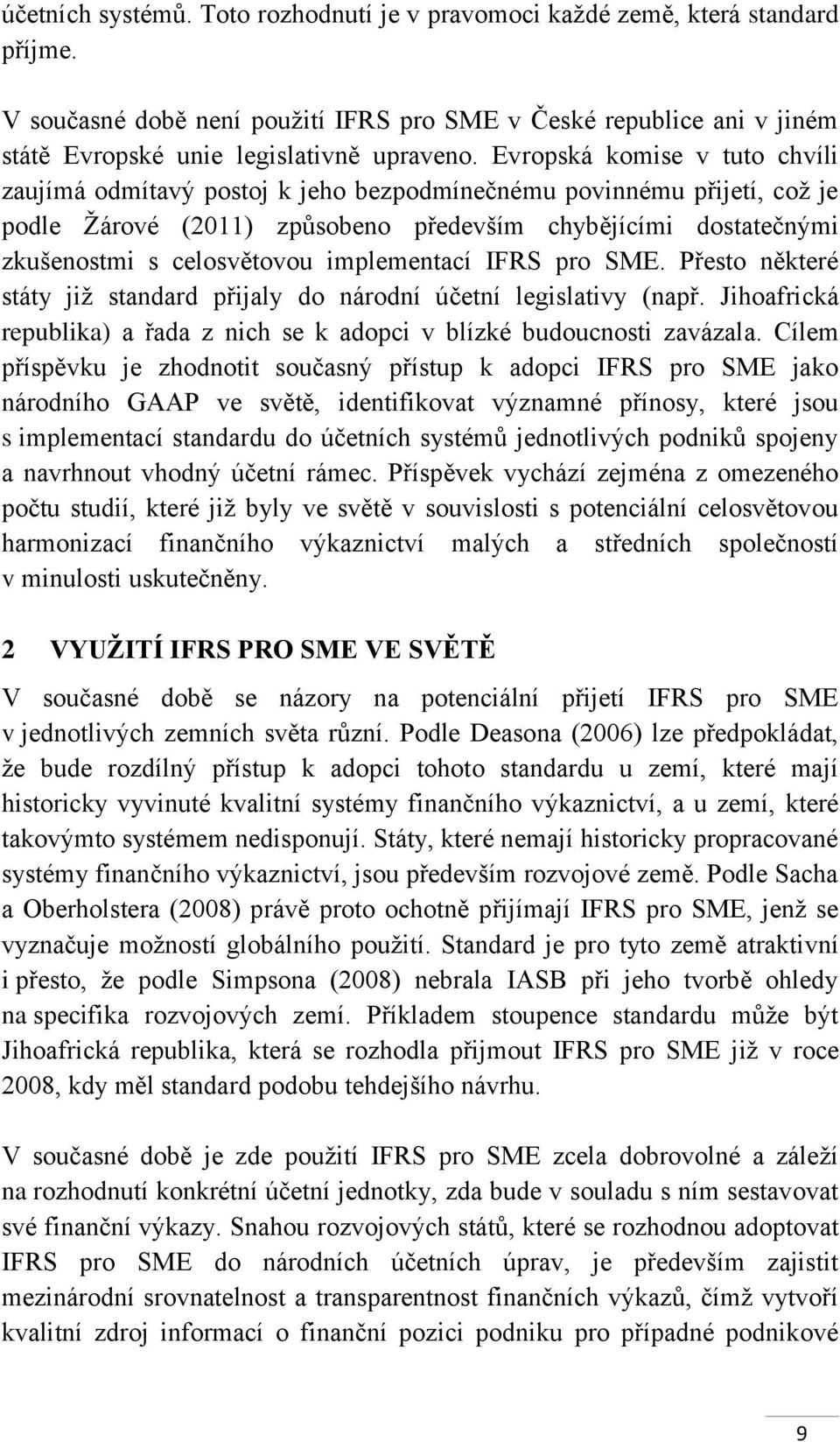 implementací IFRS pro SME. Přesto některé státy již standard přijaly do národní účetní legislativy (např. Jihoafrická republika) a řada z nich se k adopci v blízké budoucnosti zavázala.