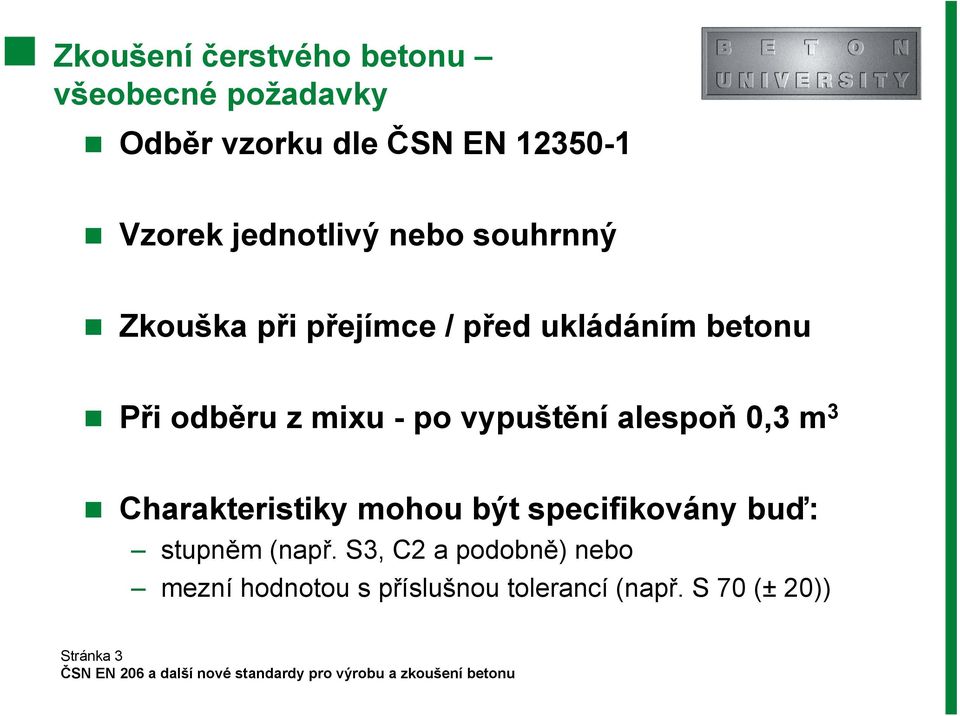 - po vypuštění alespoň 0,3 m 3 Charakteristiky mohou být specifikovány buď: stupněm