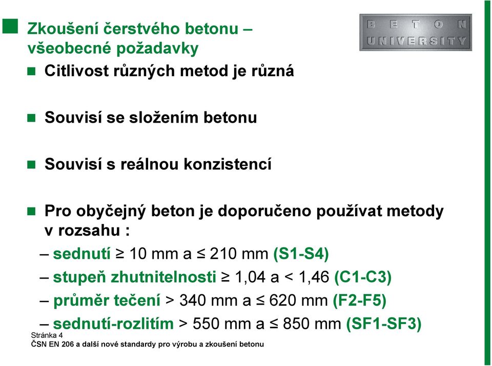 metody v rozsahu : sednutí 10 mm a 210 mm (S1-S4) stupeň zhutnitelnosti 1,04 a < 1,46