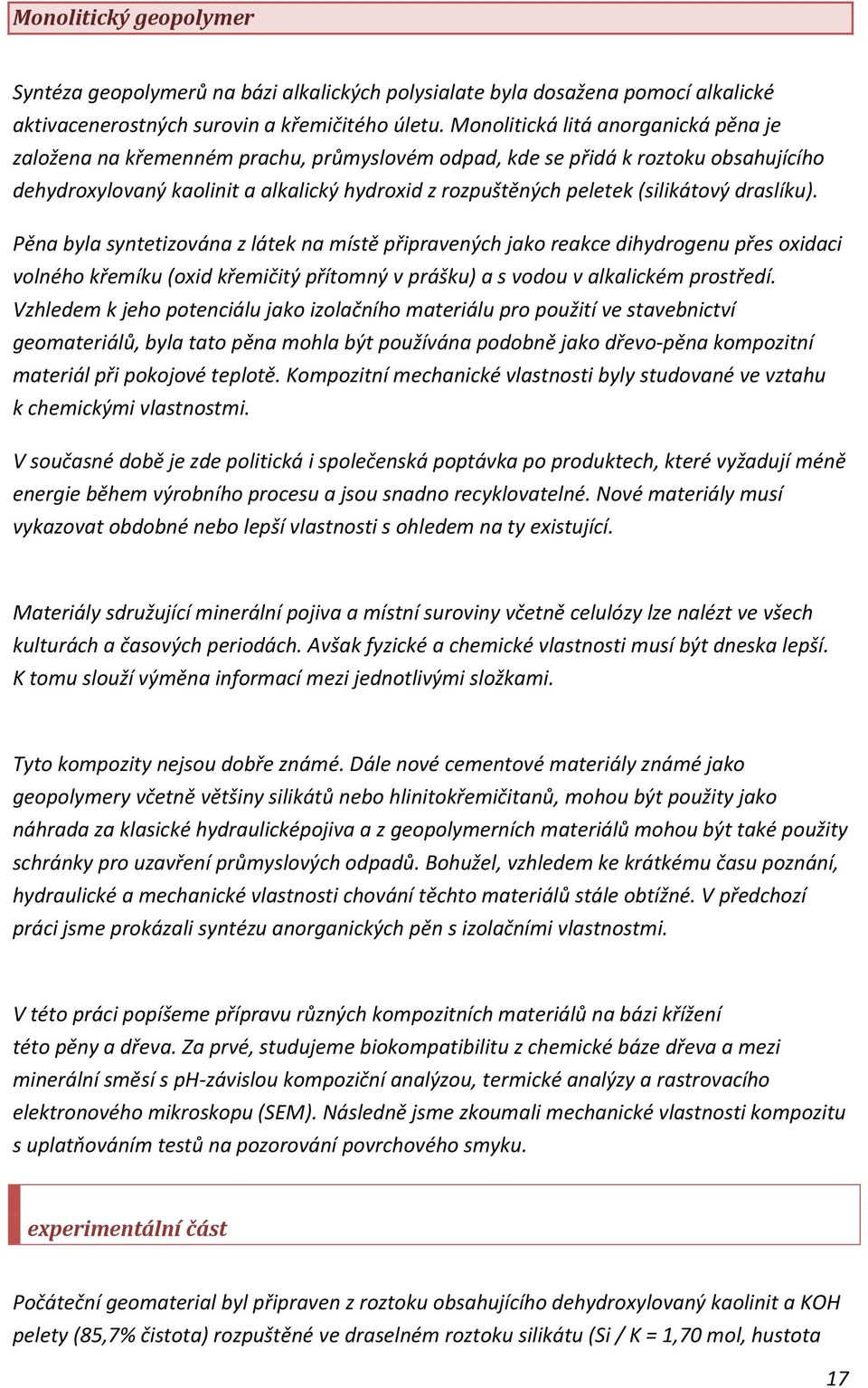 (silikátový draslíku). Pěna byla syntetizována z látek na místě připravených jako reakce dihydrogenu přes oxidaci volného křemíku (oxid křemičitý přítomný v prášku) a s vodou v alkalickém prostředí.