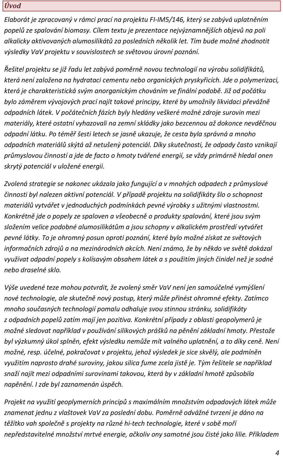 Tím bude možné zhodnotit výsledky VaV projektu v souvislostech se světovou úrovní poznání.