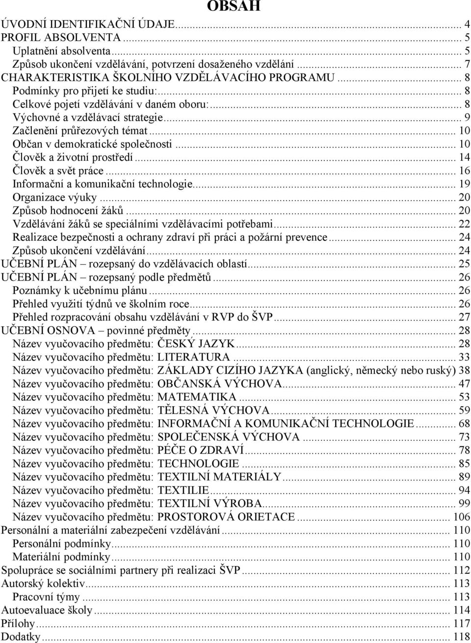 .. 10 Člověk a životní prostředí... 14 Člověk a svět práce... 16 Informační a komunikační technologie... 19 Organizace výuky... 20 Způsob hodnocení žáků.