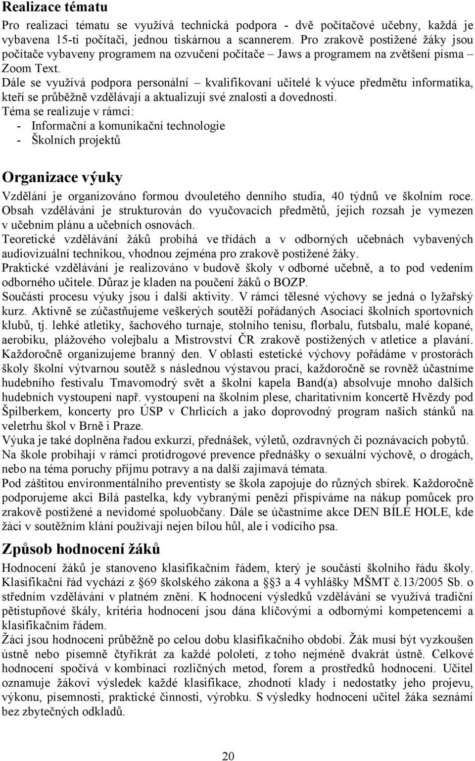 Dále se využívá podpora personální kvalifikovaní učitelé k výuce předmětu informatika, kteří se průběžně vzdělávají a aktualizují své znalosti a dovednosti.