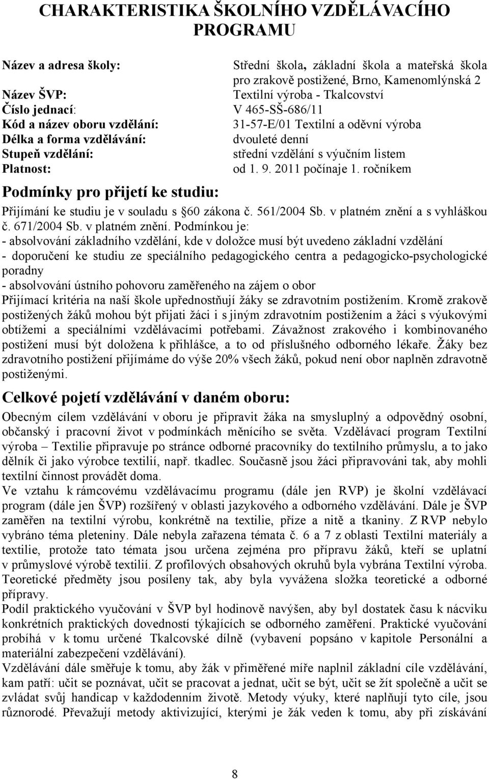 od 1. 9. 2011 počínaje 1. ročníkem Podmínky pro přijetí ke studiu: Přijímání ke studiu je v souladu s 60 zákona č. 561/2004 Sb. v platném znění 