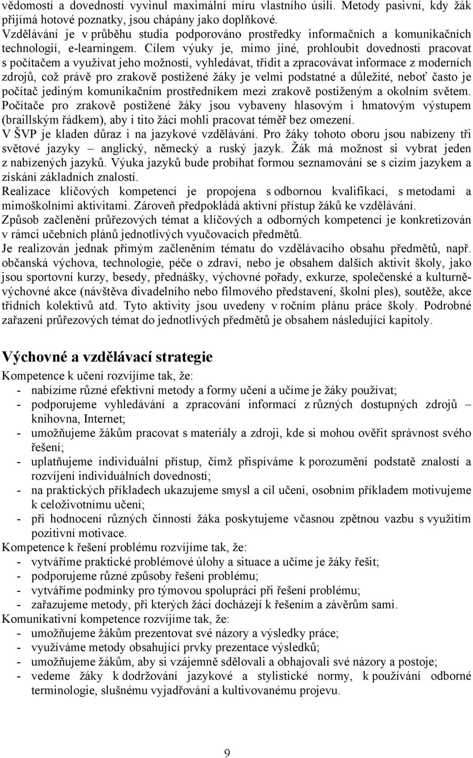 Cílem výuky je, mimo jiné, prohloubit dovednosti pracovat s počítačem a využívat jeho možností, vyhledávat, třídit a zpracovávat informace z moderních zdrojů, což právě pro zrakově postižené žáky je