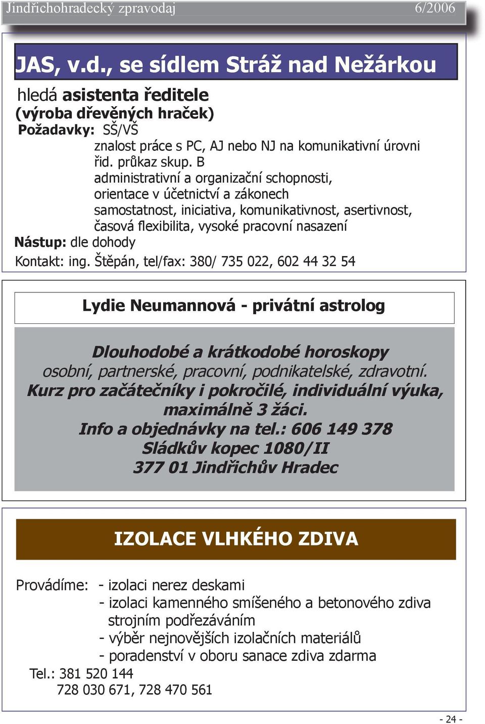 Kontakt: ing. Štěpán, tel/fax: 380/ 735 022, 602 44 32 54 Lydie Neumannová - privátní astrolog Dlouhodobé a krátkodobé horoskopy osobní, partnerské, pracovní, podnikatelské, zdravotní.