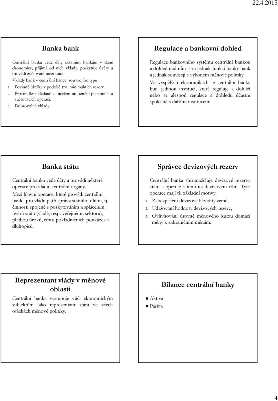 Dobrovolné vklady Regulace a bankovní dohled Regulace bankovního systému centrální bankou adohlednadnímjsoujednakfunkcíbankybank a jednak souvisejí s výkonem měnové politiky.
