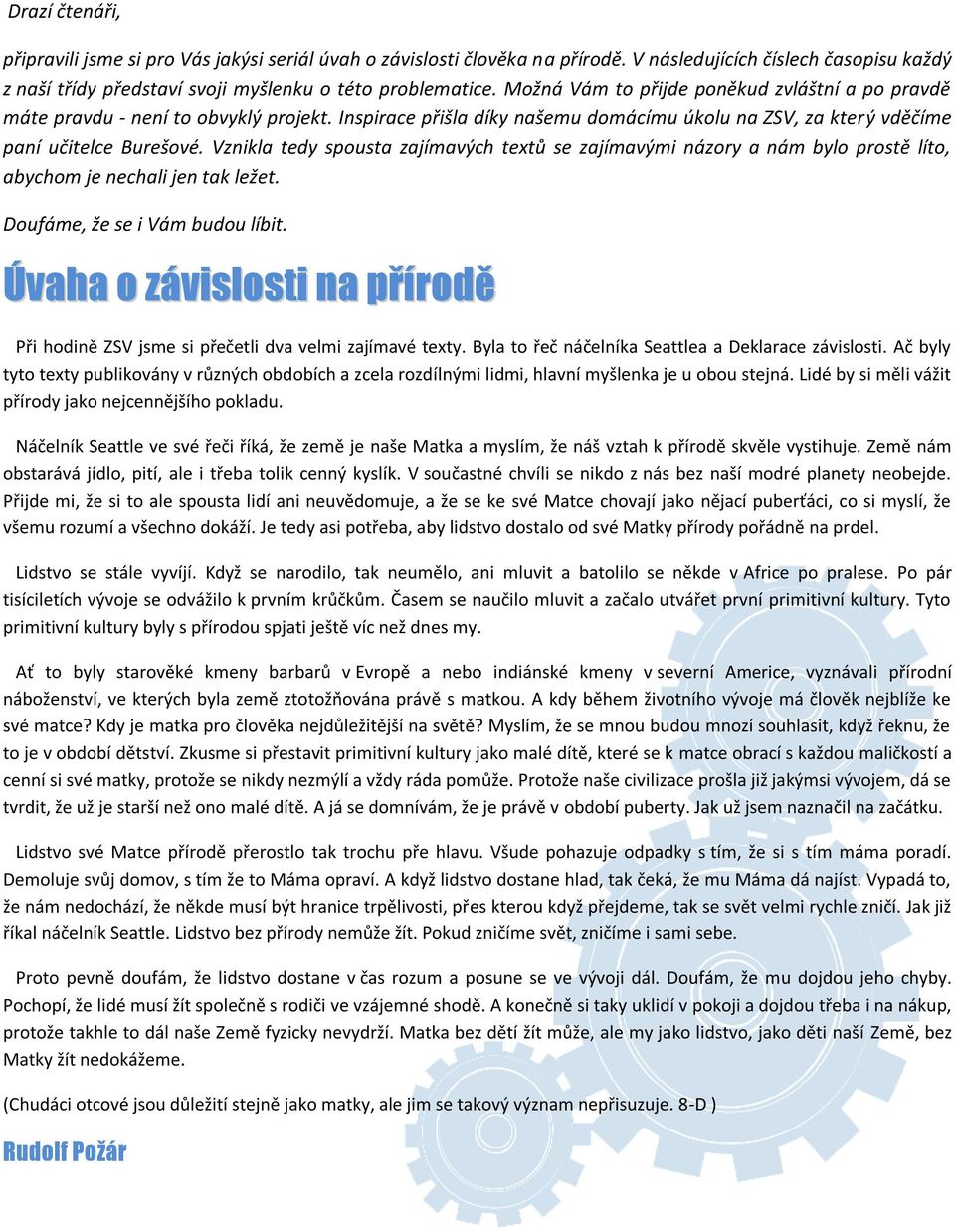 Vznikla tedy spousta zajímavých textů se zajímavými názory a nám bylo prostě líto, abychom je nechali jen tak ležet. Doufáme, že se i Vám budou líbit.