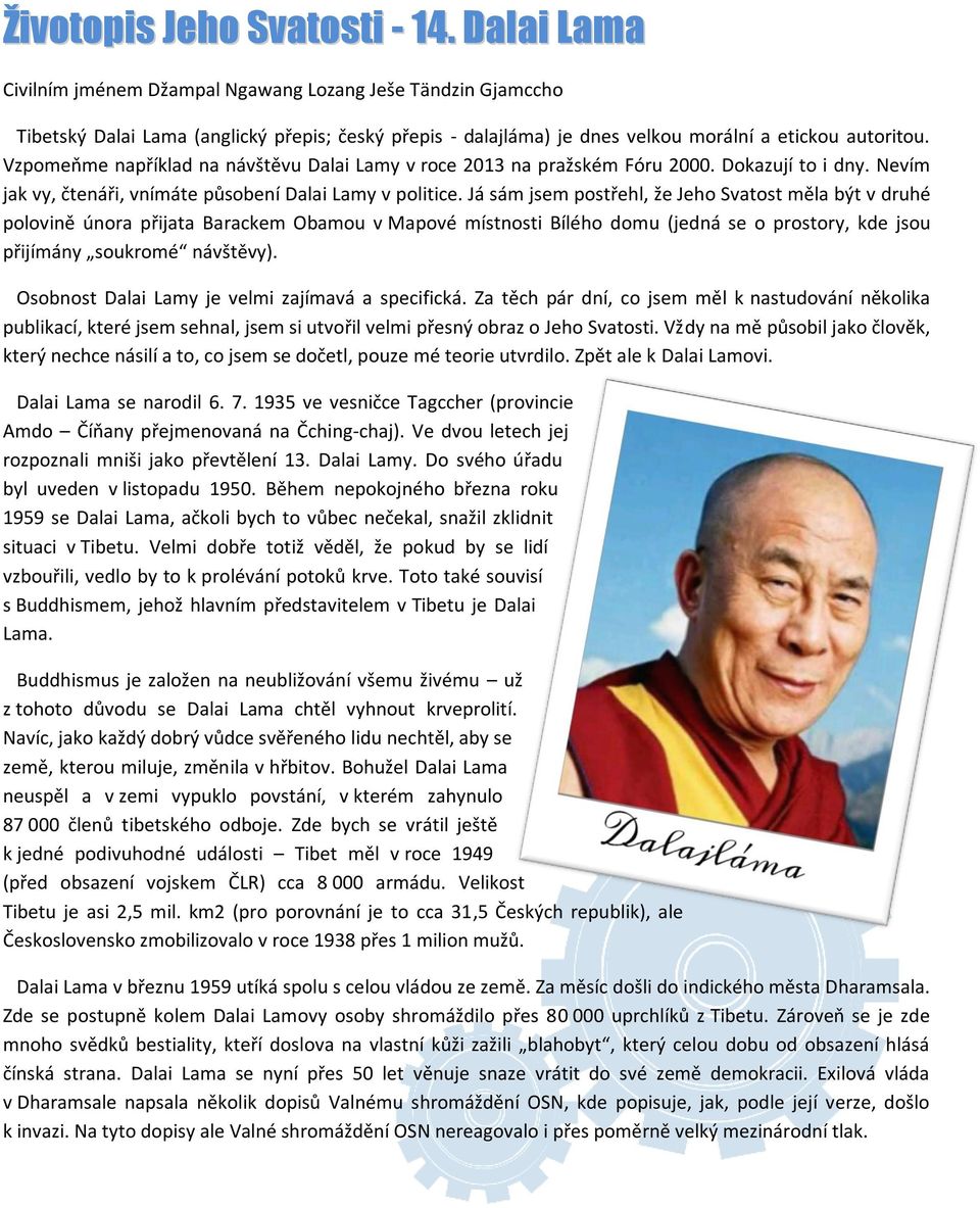 Vzpomeňme například na návštěvu Dalai Lamy v roce 2013 na pražském Fóru 2000. Dokazují to i dny. Nevím jak vy, čtenáři, vnímáte působení Dalai Lamy v politice.