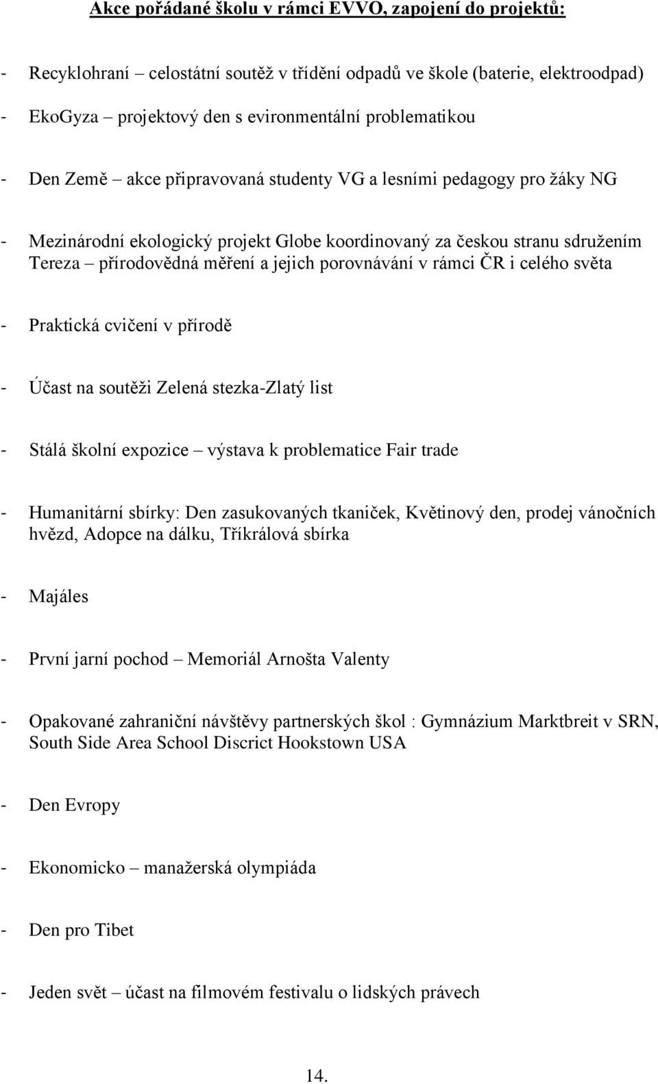 rámci ČR i celého světa - Praktická cvičení v přírodě - Účast na soutěži Zelená stezka-zlatý list - Stálá školní expozice výstava k problematice Fair trade - Humanitární sbírky: Den zasukovaných