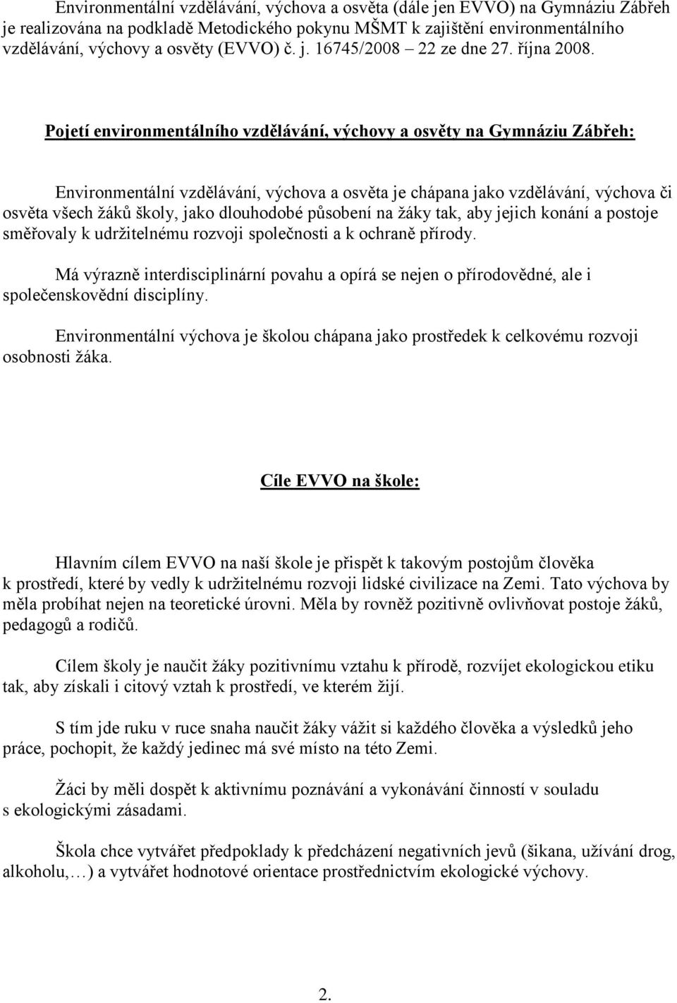 Pojetí environmentálního vzdělávání, výchovy a osvěty na Gymnáziu Zábřeh: Environmentální vzdělávání, výchova a osvěta je chápana jako vzdělávání, výchova či osvěta všech žáků školy, jako dlouhodobé