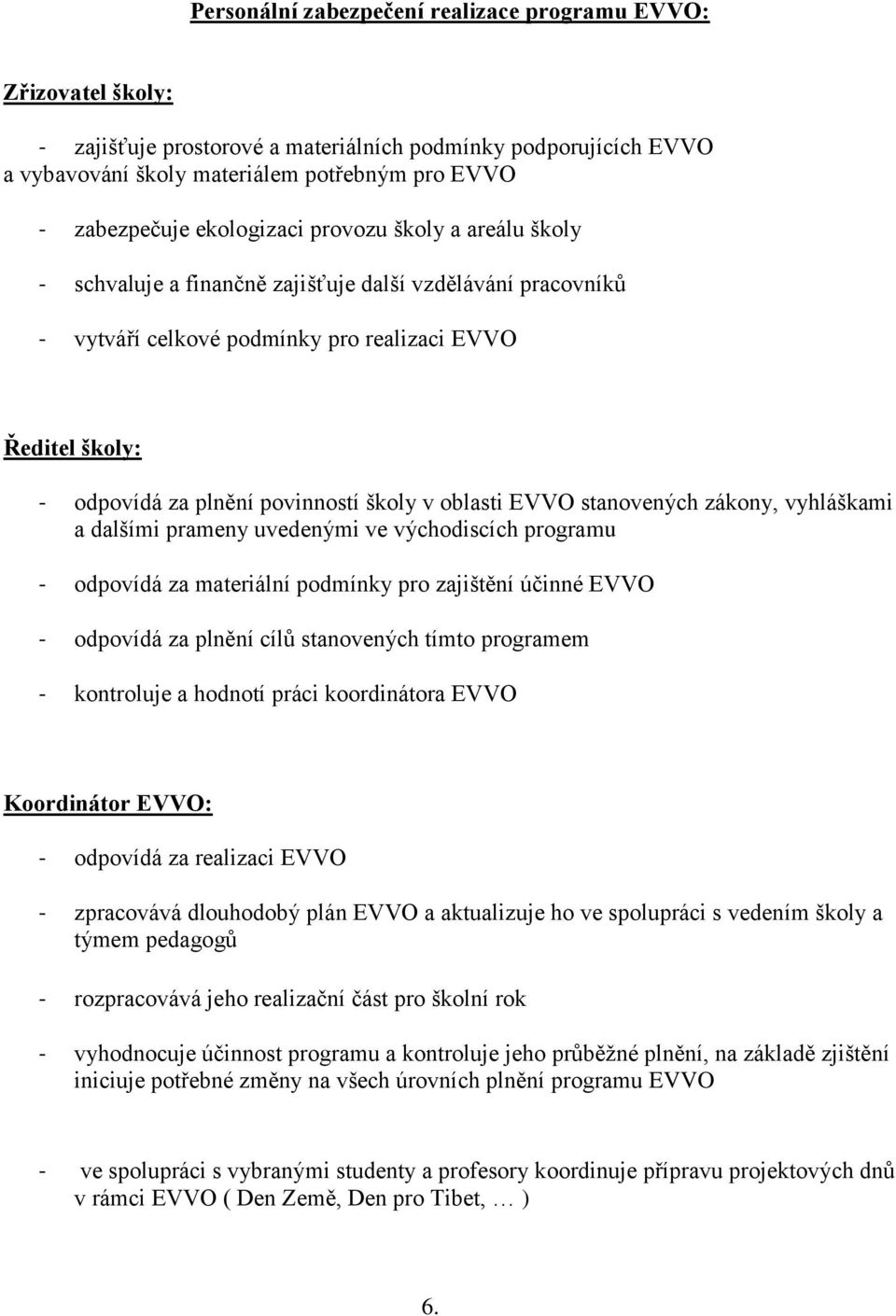 školy v oblasti EVVO stanovených zákony, vyhláškami a dalšími prameny uvedenými ve východiscích programu - odpovídá za materiální podmínky pro zajištění účinné EVVO - odpovídá za plnění cílů