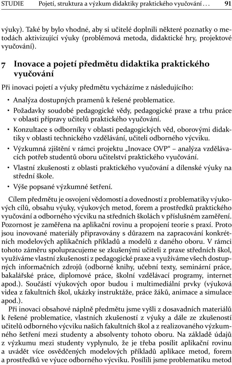 7 Inovace a pojetí předmětu didaktika praktického vyučování Při inovaci pojetí a výuky předmětu vycházíme z následujícího: Analýza dostupných pramenů k řešené problematice.