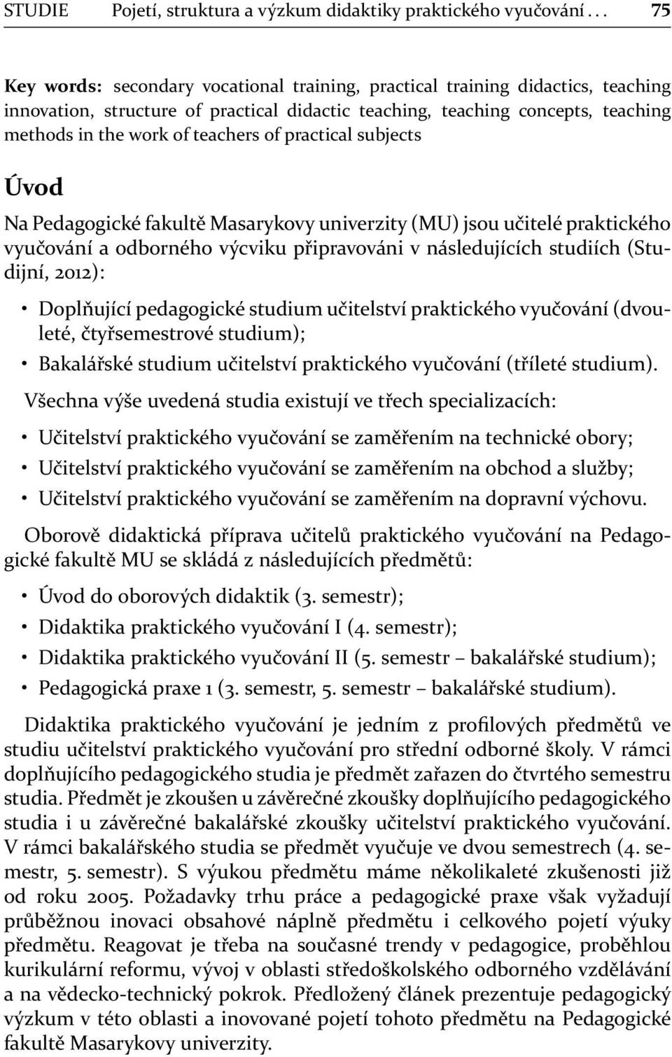 of practical subjects Úvod Na Pedagogické fakultě Masarykovy univerzity (MU) jsou učitelé praktického vyučování a odborného výcviku připravováni v následujících studiích (Studijní, 2012): Doplňující