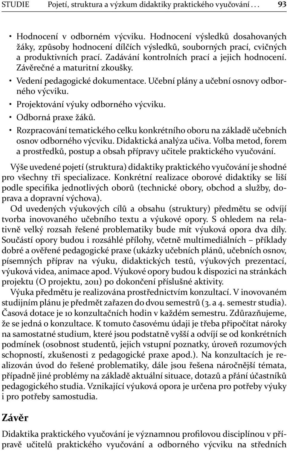 Závěrečné a maturitní zkoušky. Vedení pedagogické dokumentace. Učební plány a učební osnovy odborného výcviku. Projektování výuky odborného výcviku. Odborná praxe žáků.