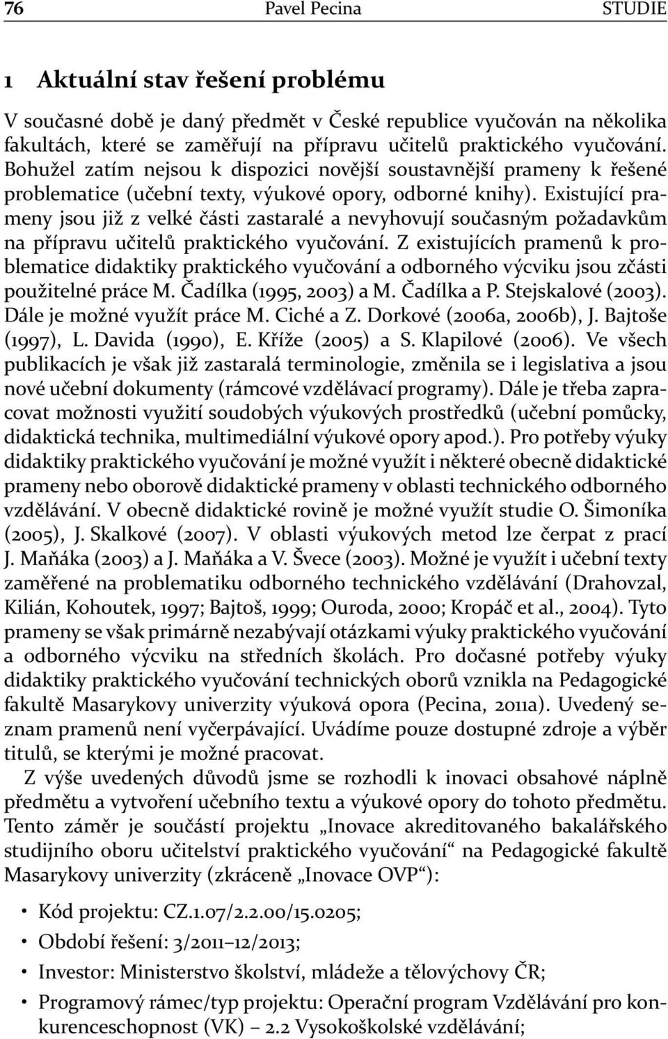 Existující prameny jsou již z velké části zastaralé a nevyhovují současným požadavkům na přípravu učitelů praktického vyučování.