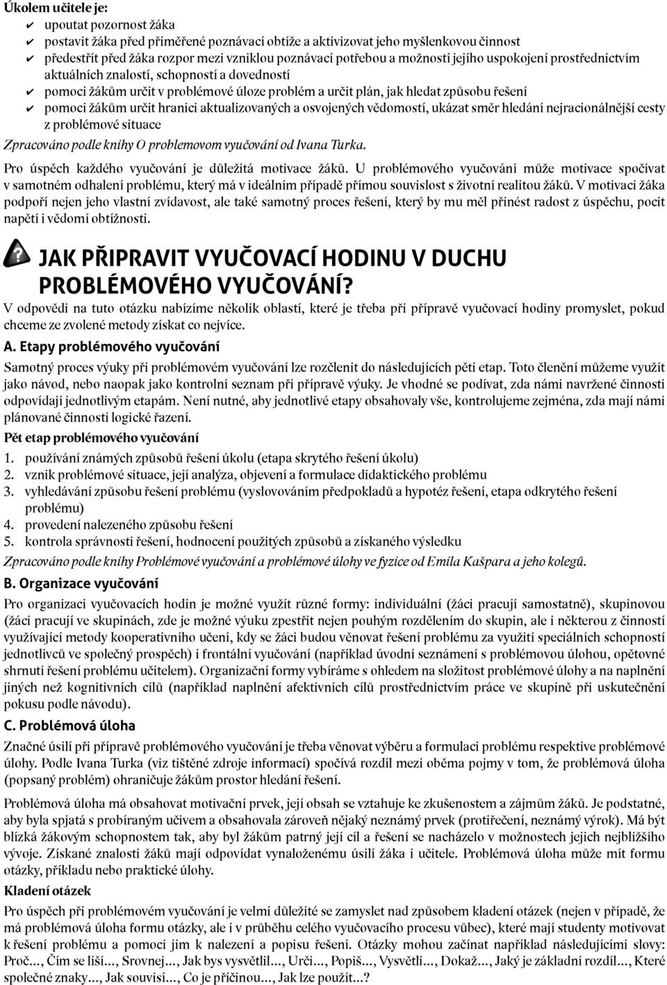 aktualizovaných a osvojených vědomostí, ukázat směr hledání nejracionálnější cesty z problémové situace Zpracováno podle knihy O problemovom vyučování od Ivana Turka.