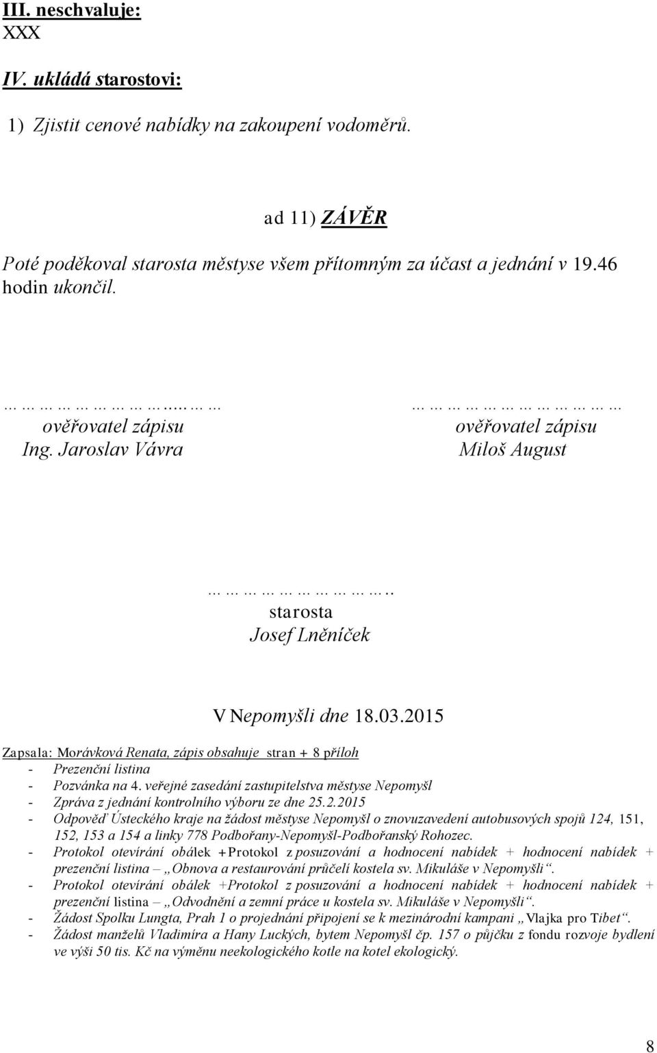 2015 Zapsala: Morávková Renata, zápis obsahuje stran + 8 příloh - Prezenční listina - Pozvánka na 4. veřejné zasedání zastupitelstva městyse Nepomyšl - Zpráva z jednání kontrolního výboru ze dne 25.2.2015 - Odpověď Ústeckého kraje na žádost městyse Nepomyšl o znovuzavedení autobusových spojů 124, 151, 152, 153 a 154 a linky 778 Podbořany-Nepomyšl-Podbořanský Rohozec.
