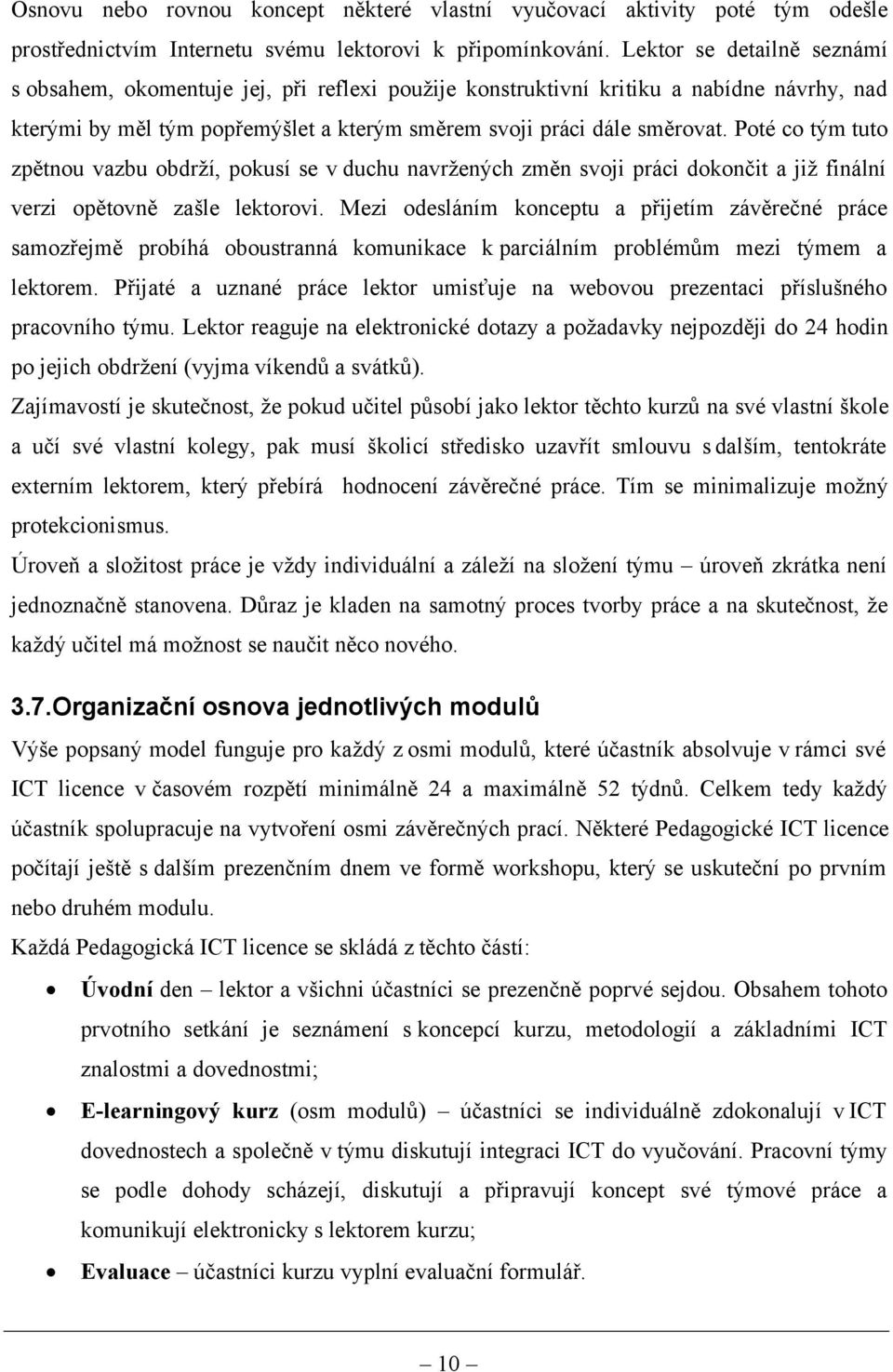 Poté co tým tuto zpětnou vazbu obdrží, pokusí se v duchu navržených změn svoji práci dokončit a již finální verzi opětovně zašle lektorovi.