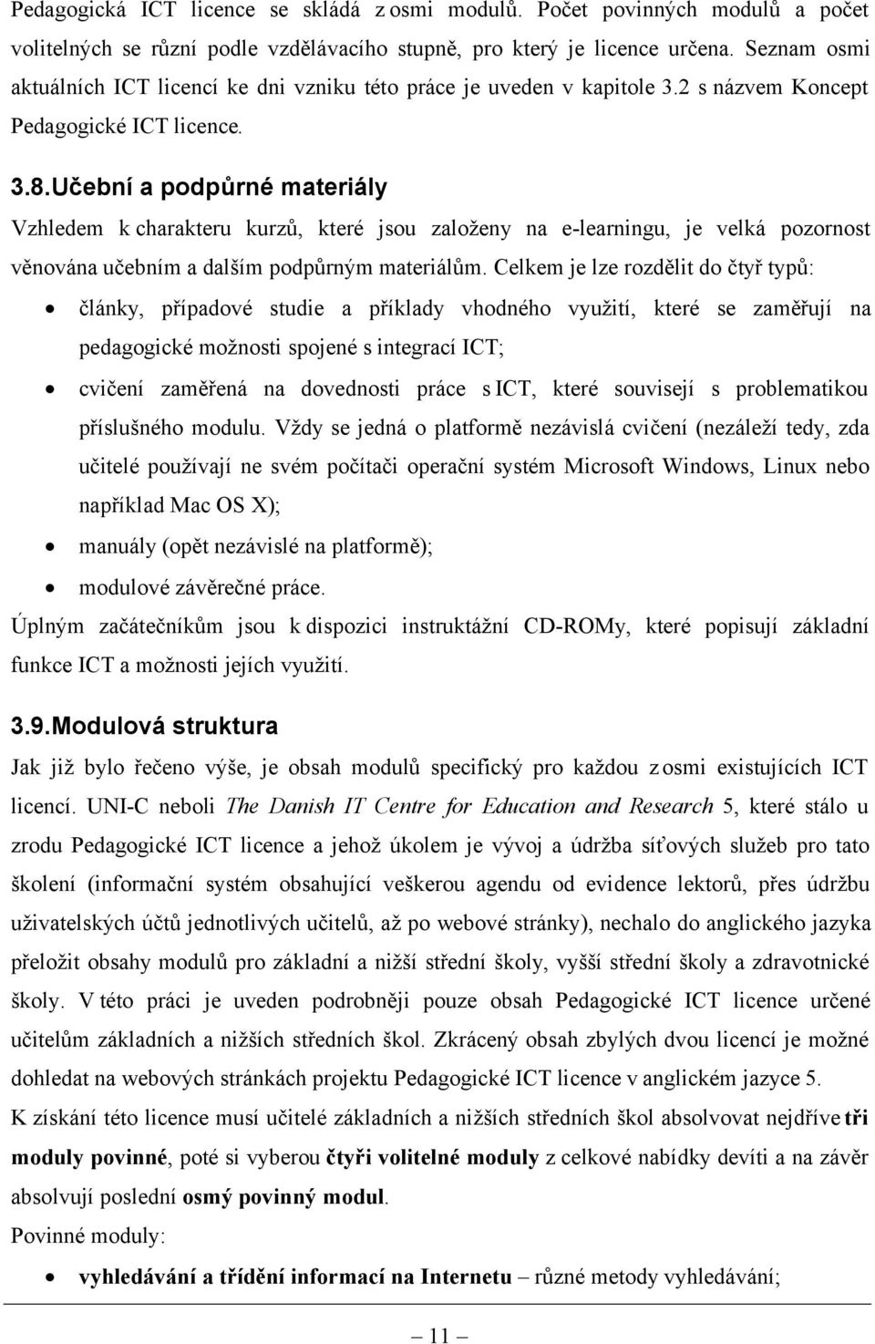 Učební a podpůrné materiály Vzhledem k charakteru kurzů, které jsou založeny na e-learningu, je velká pozornost věnována učebním a dalším podpůrným materiálům.