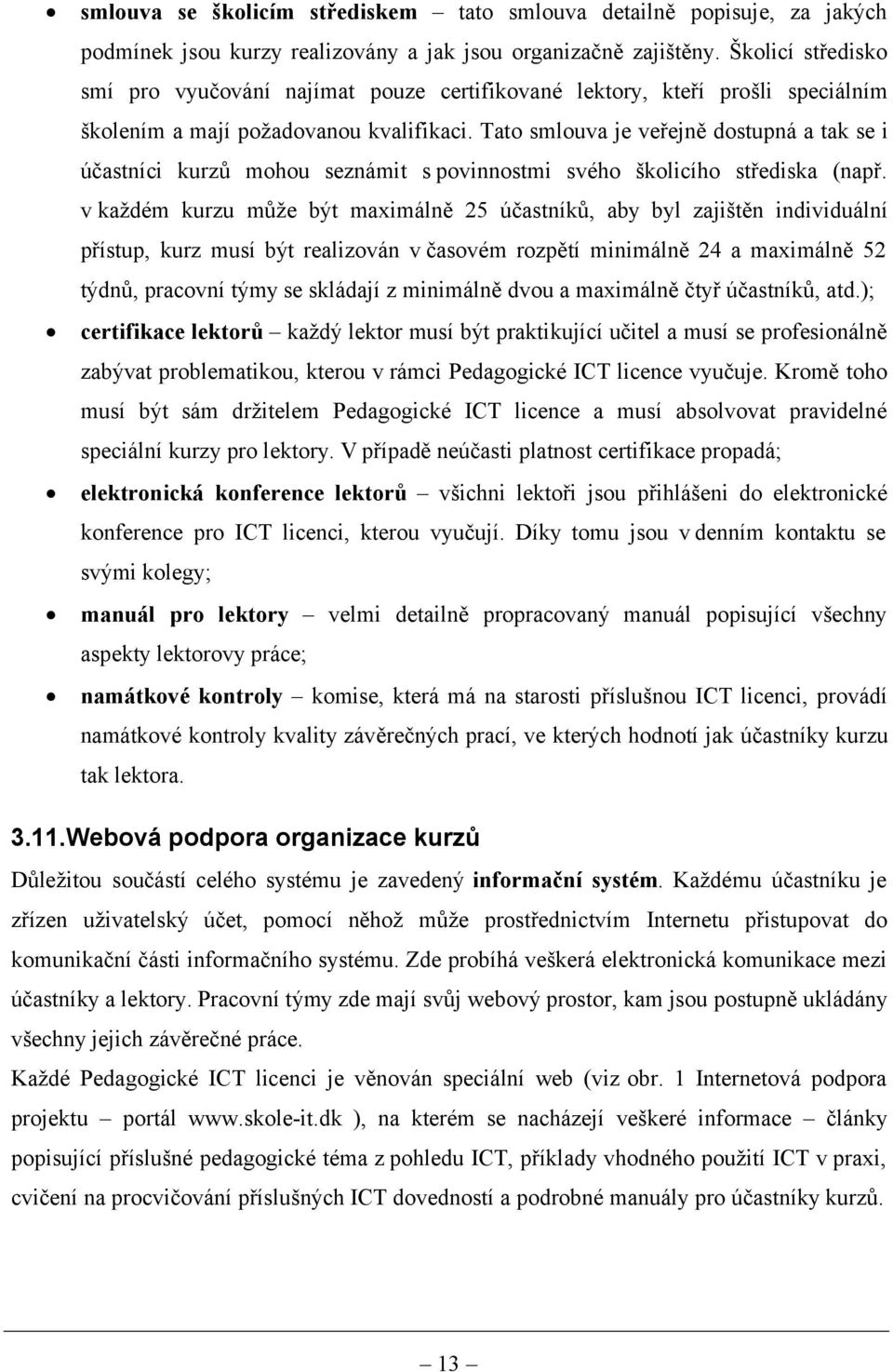 Tato smlouva je veřejně dostupná a tak se i účastníci kurzů mohou seznámit s povinnostmi svého školicího střediska (např.