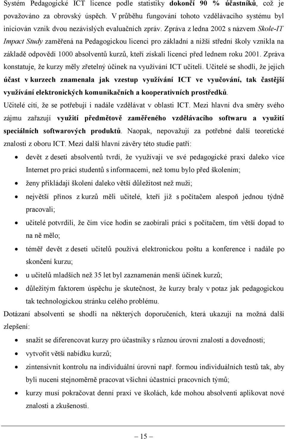 Zpráva z ledna 2002 s názvem Skole-IT Impact Study zaměřená na Pedagogickou licenci pro základní a nižší střední školy vznikla na základě odpovědí 1000 absolventů kurzů, kteří získali licenci před