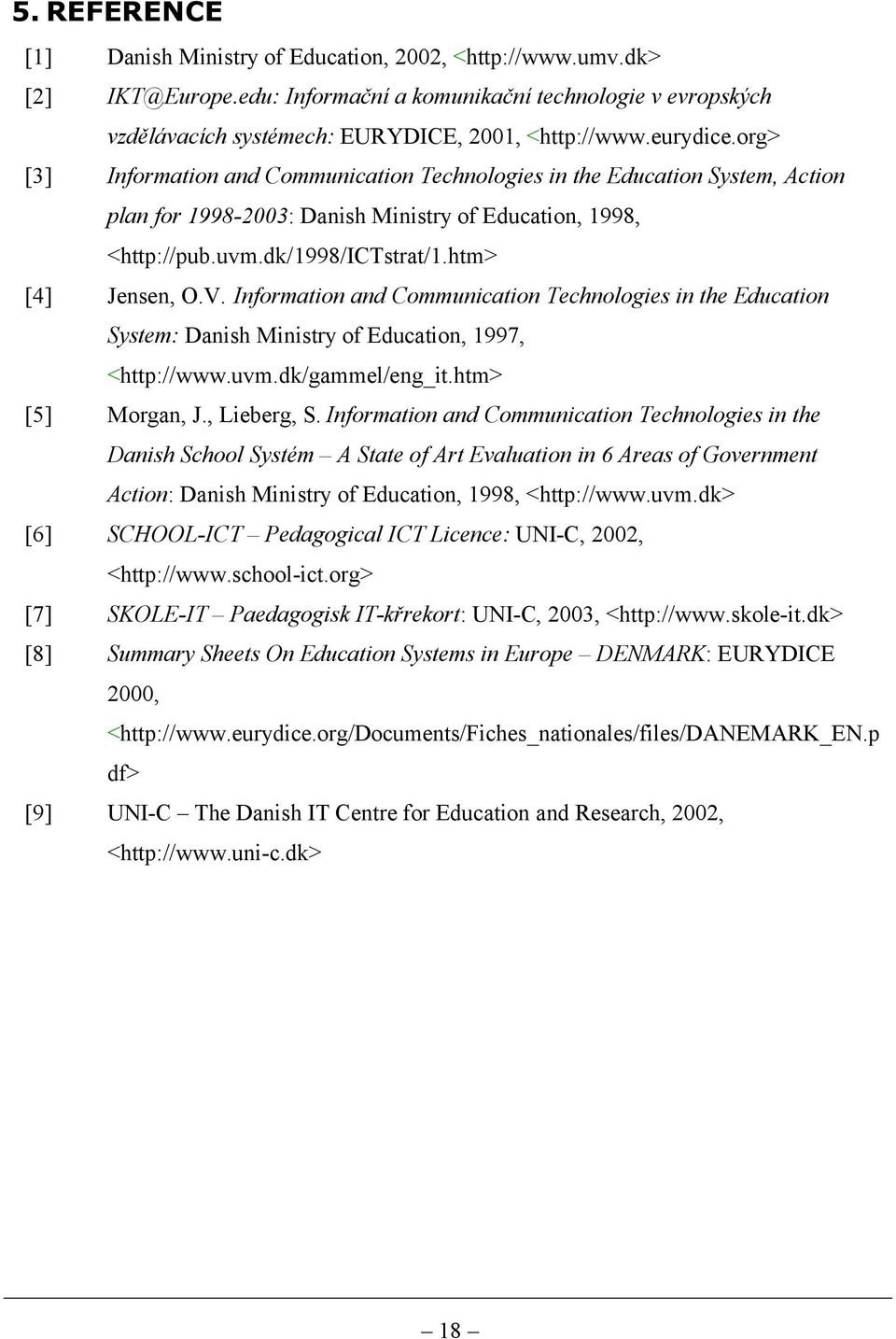 htm> [4] Jensen, O.V. Information and Communication Technologies in the Education System: Danish Ministry of Education, 1997, <http://www.uvm.dk/gammel/eng_it.htm> [5] Morgan, J., Lieberg, S.