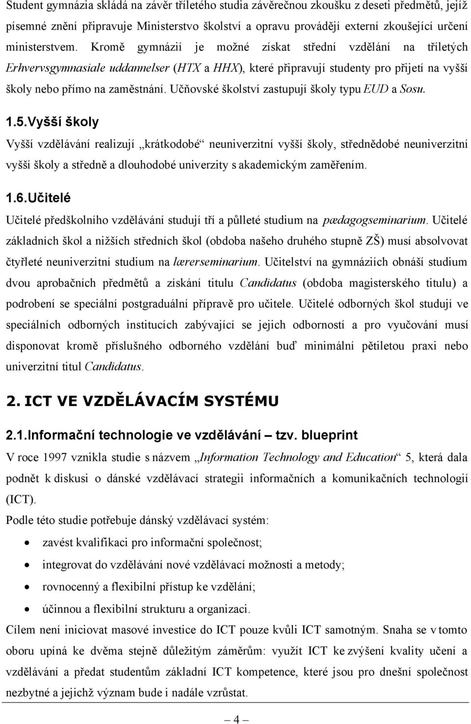 Učňovské školství zastupují školy typu EUD a Sosu. 1.5.