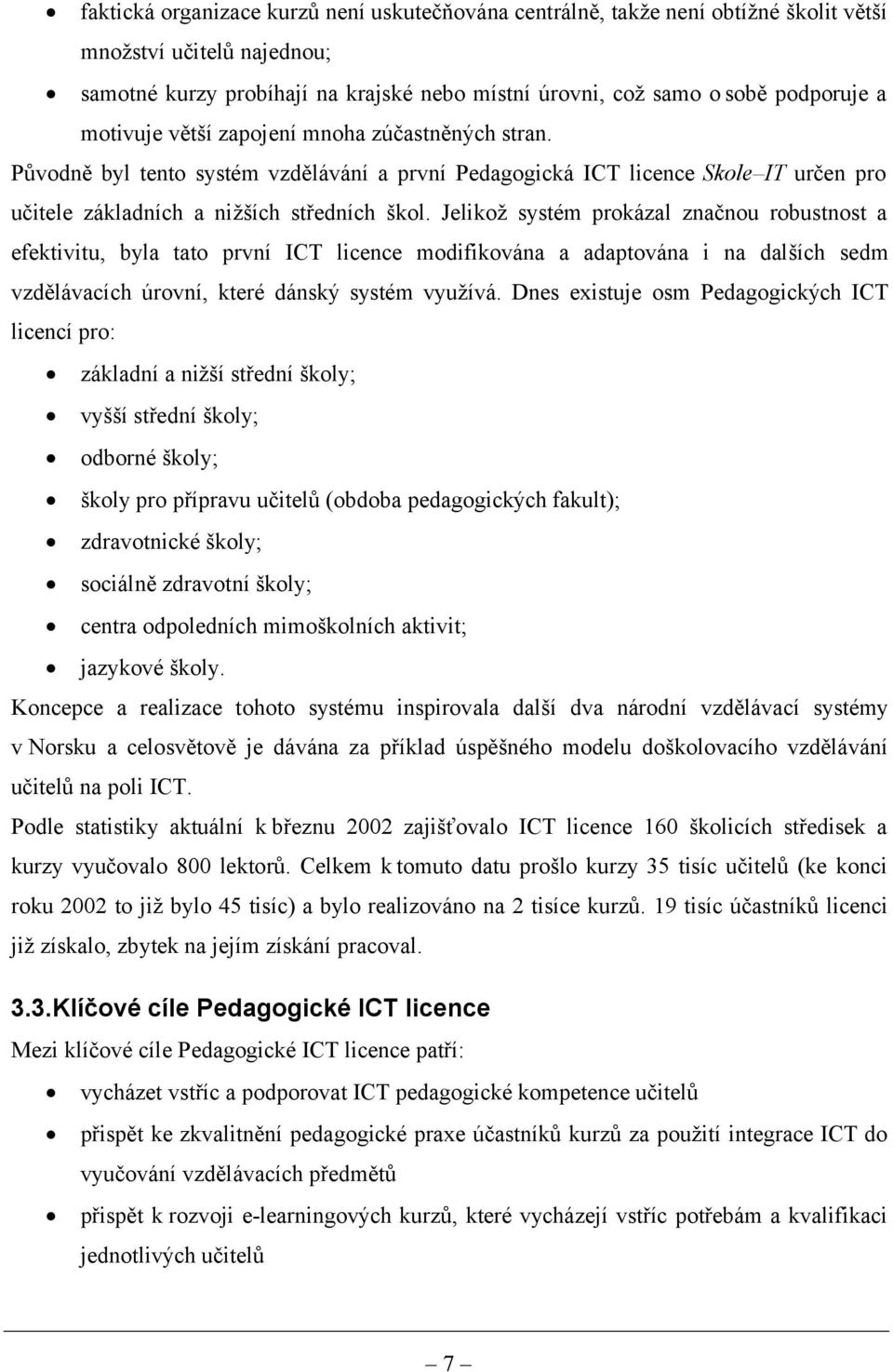 Jelikož systém prokázal značnou robustnost a efektivitu, byla tato první ICT licence modifikována a adaptována i na dalších sedm vzdělávacích úrovní, které dánský systém využívá.