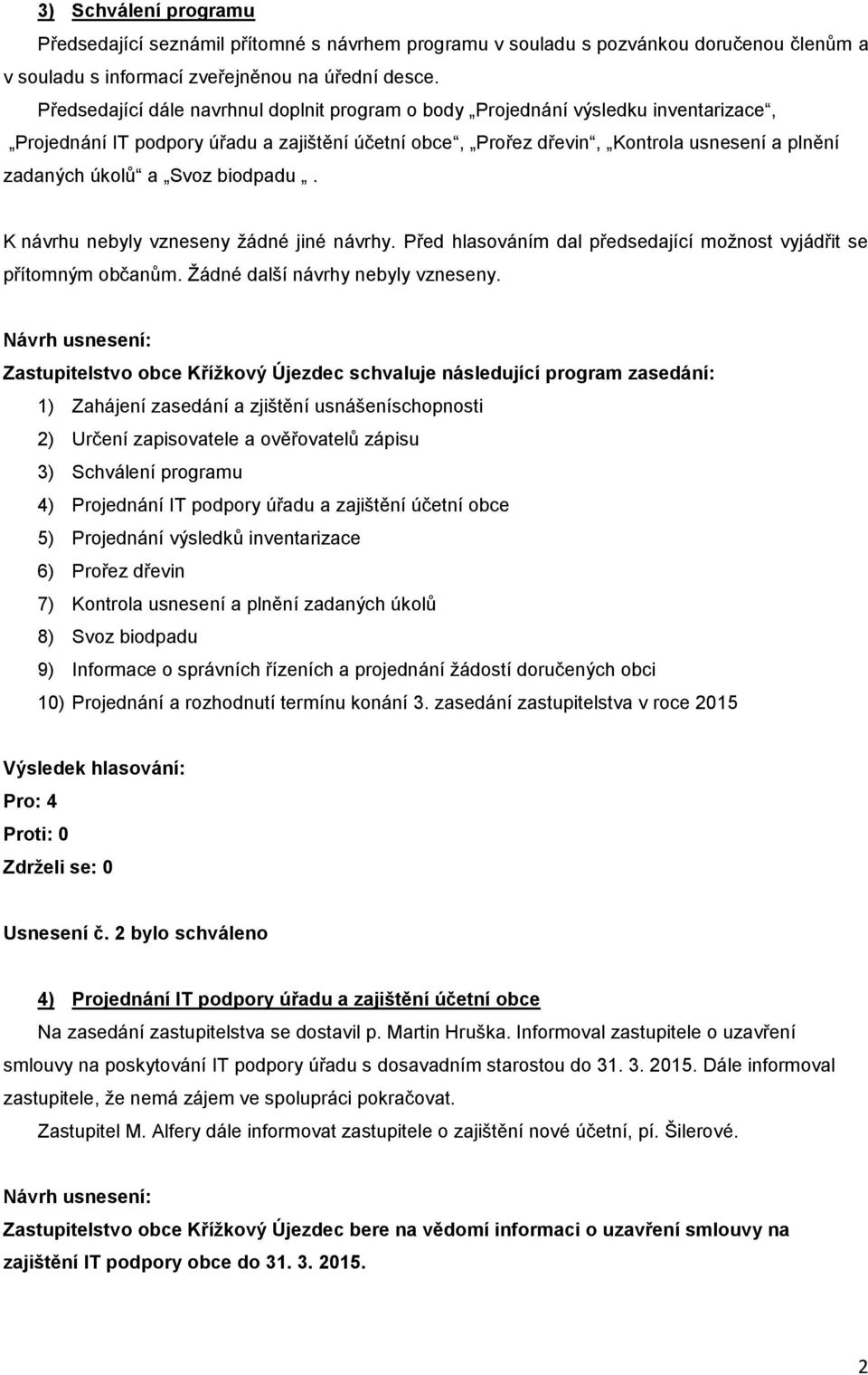 Svoz biodpadu. přítomným občanům. Žádné další návrhy nebyly vzneseny.