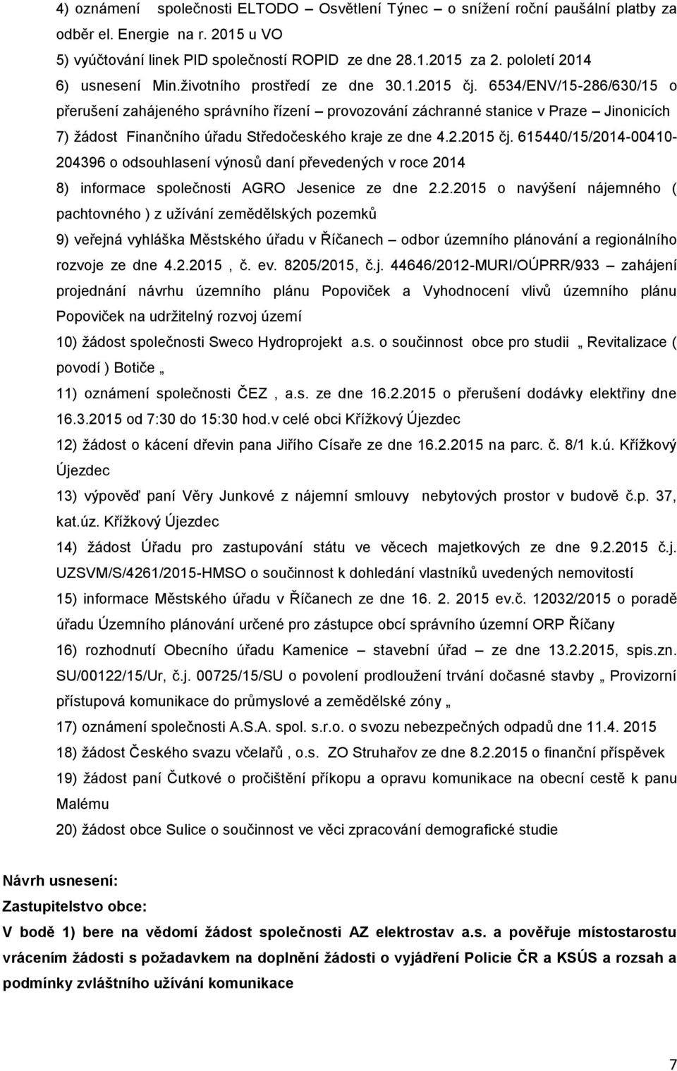 6534/ENV/15-286/630/15 o přerušení zahájeného správního řízení provozování záchranné stanice v Praze Jinonicích 7) žádost Finančního úřadu Středočeského kraje ze dne 4.2.2015 čj.