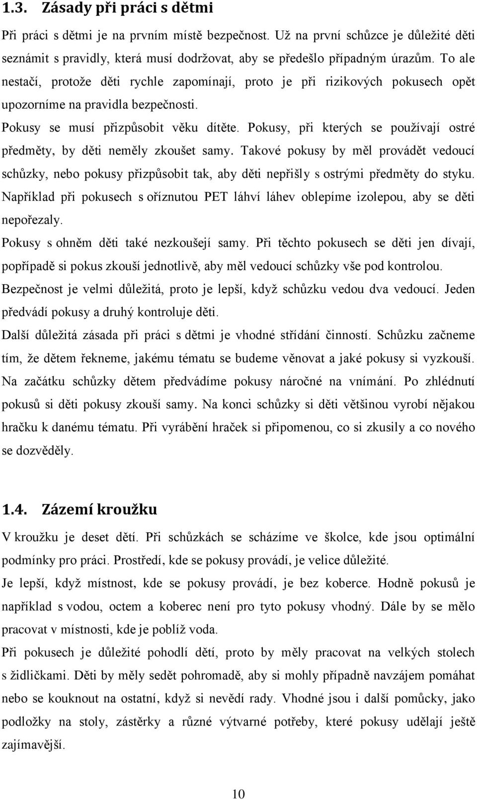 Pokusy, při kterých se používají ostré předměty, by děti neměly zkoušet samy. Takové pokusy by měl provádět vedoucí schůzky, nebo pokusy přizpůsobit tak, aby děti nepřišly s ostrými předměty do styku.