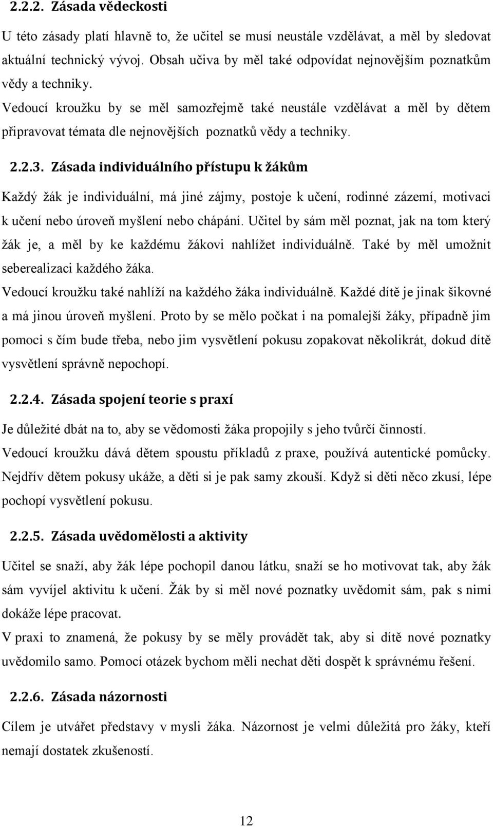 Vedoucí kroužku by se měl samozřejmě také neustále vzdělávat a měl by dětem připravovat témata dle nejnovějších poznatků vědy a techniky. 2.2.3.