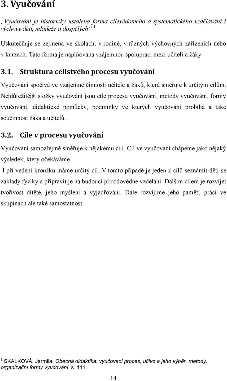 Struktura celistvého procesu vyučování Vyučování spočívá ve vzájemné činnosti učitele a žáků, která směřuje k určitým cílům.