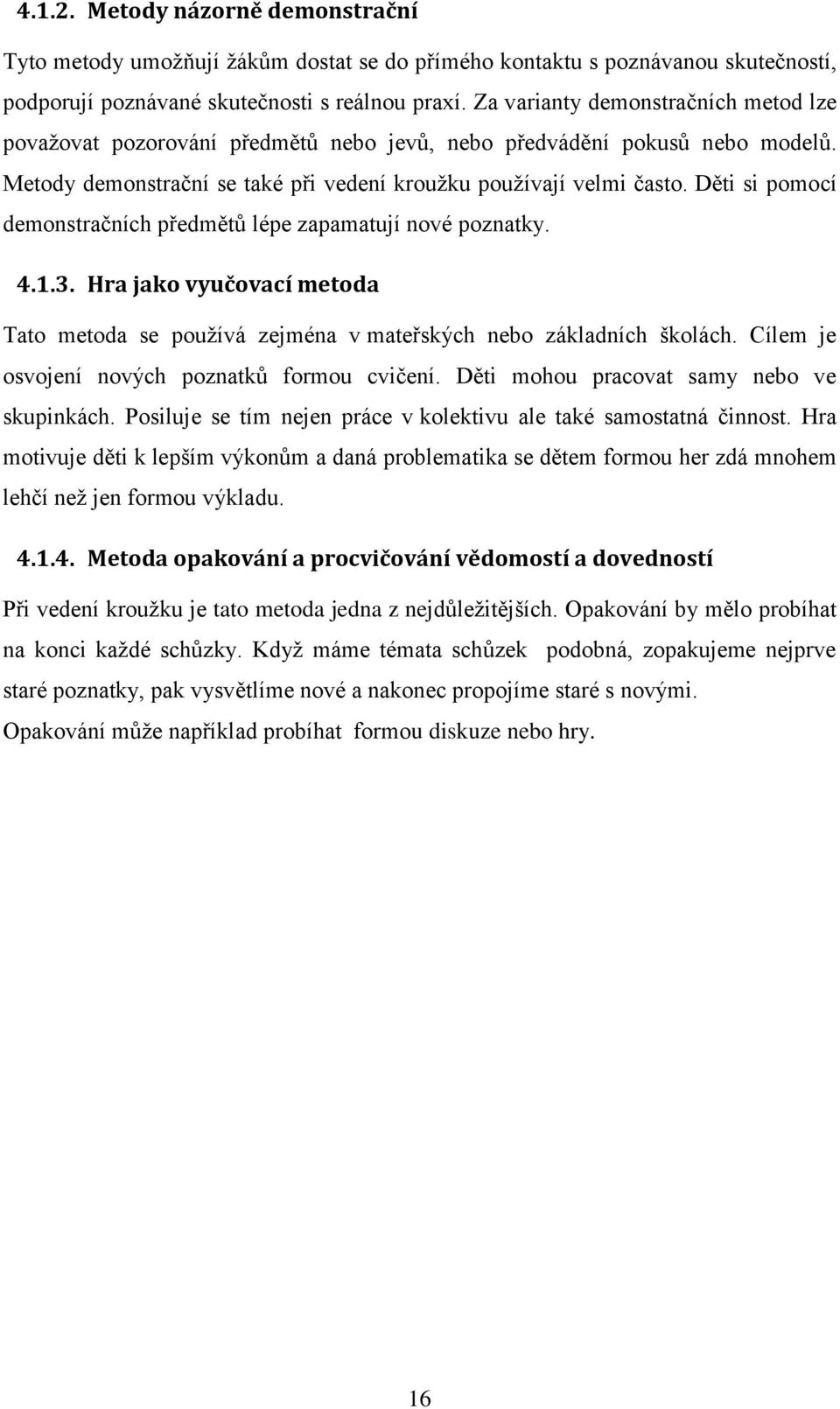 Děti si pomocí demonstračních předmětů lépe zapamatují nové poznatky. 4.1.3. Hra jako vyučovací metoda Tato metoda se používá zejména v mateřských nebo základních školách.