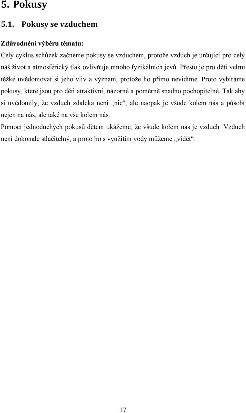 mnoho fyzikálních jevů. Přesto je pro děti velmi těžké uvědomovat si jeho vliv a význam, protože ho přímo nevidíme.