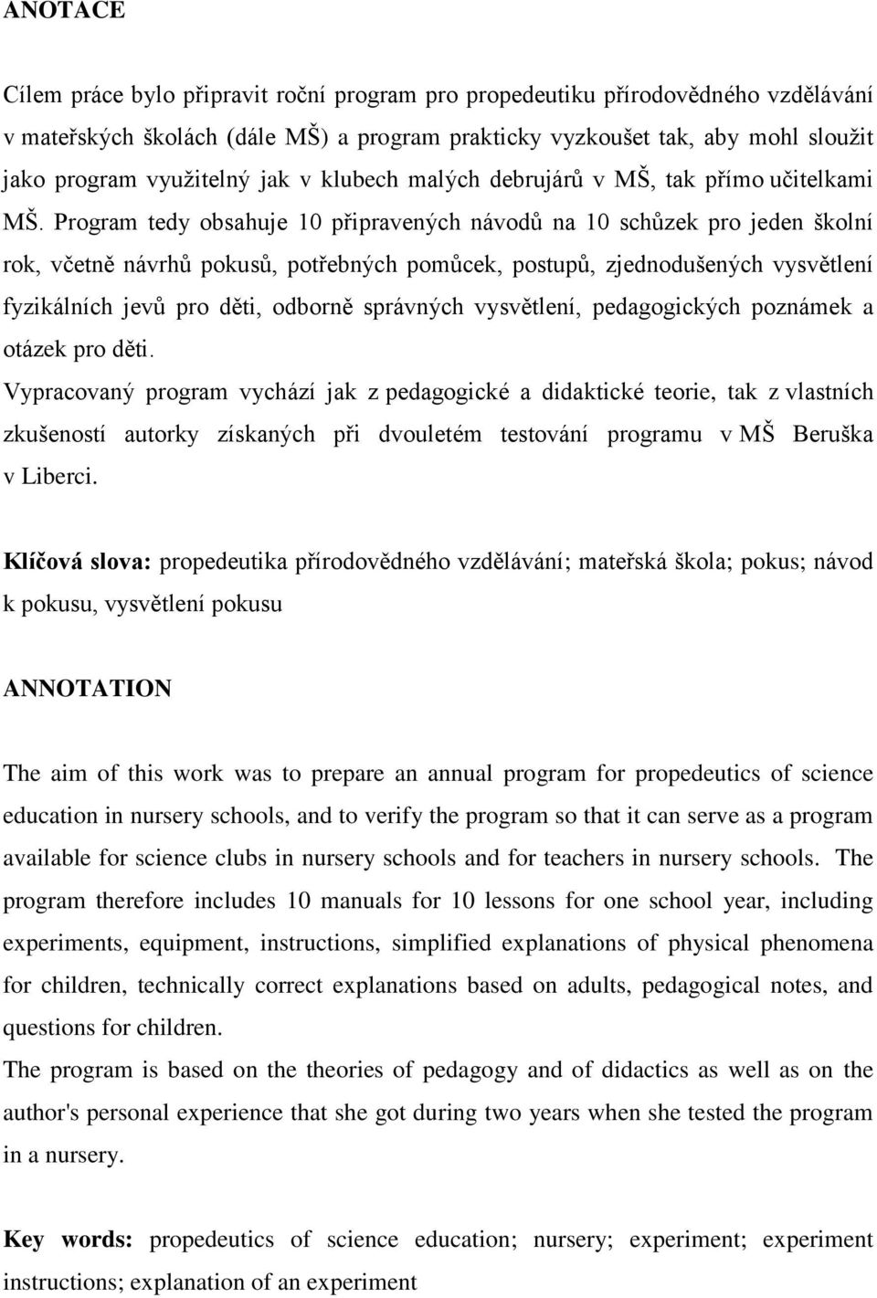 Program tedy obsahuje 10 připravených návodů na 10 schůzek pro jeden školní rok, včetně návrhů pokusů, potřebných pomůcek, postupů, zjednodušených vysvětlení fyzikálních jevů pro děti, odborně