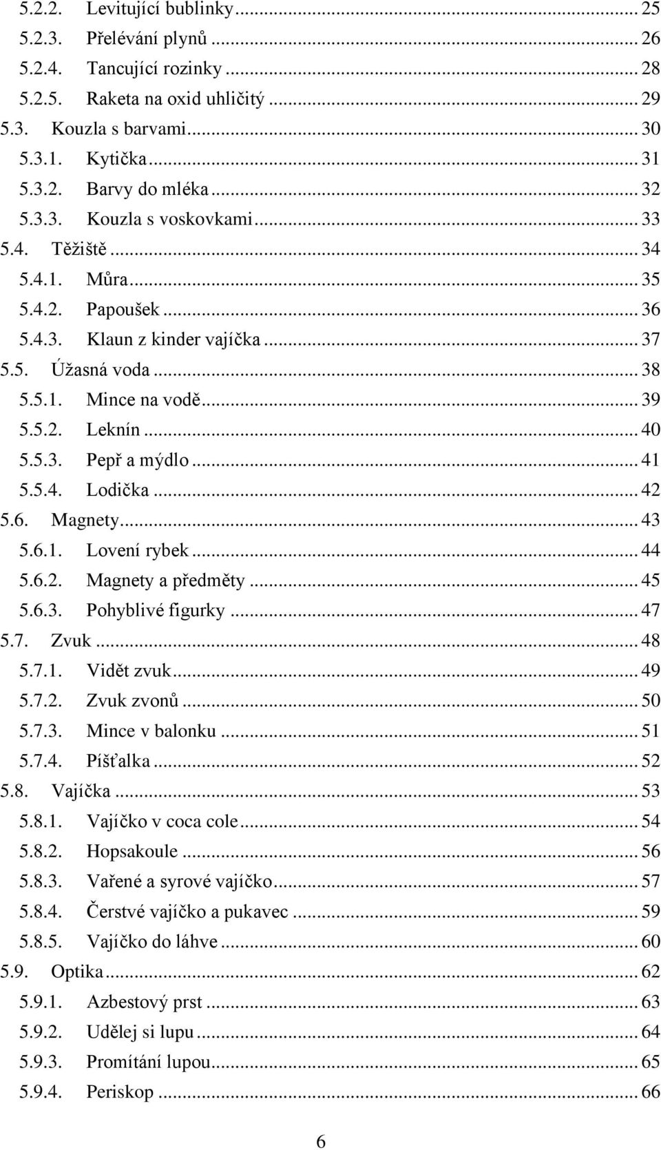 .. 40 5.5.3. Pepř a mýdlo... 41 5.5.4. Lodička... 42 5.6. Magnety... 43 5.6.1. Lovení rybek... 44 5.6.2. Magnety a předměty... 45 5.6.3. Pohyblivé figurky... 47 5.7. Zvuk... 48 5.7.1. Vidět zvuk.