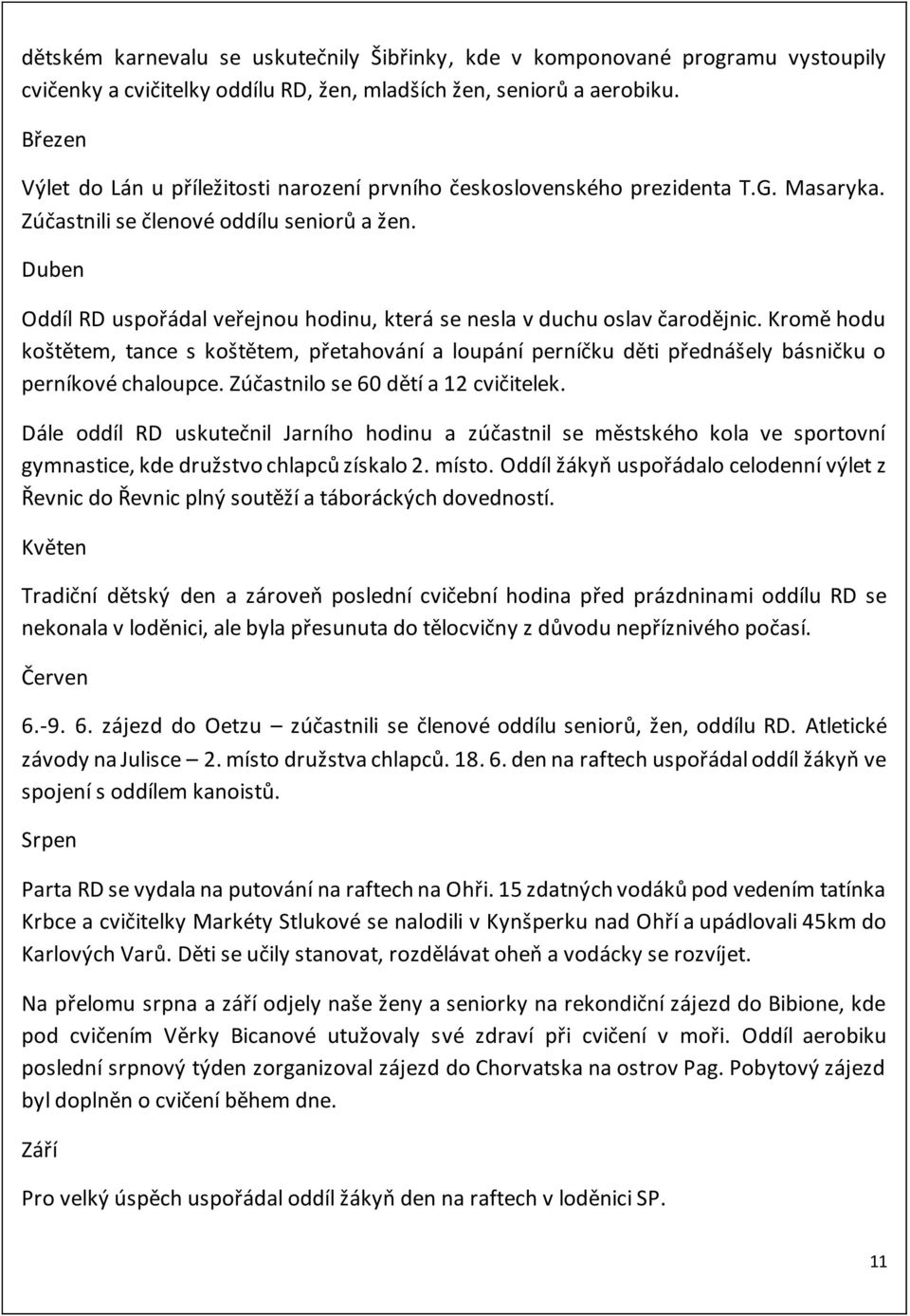 Duben Oddíl RD uspořádal veřejnou hodinu, která se nesla v duchu oslav čarodějnic. Kromě hodu koštětem, tance s koštětem, přetahování a loupání perníčku děti přednášely básničku o perníkové chaloupce.