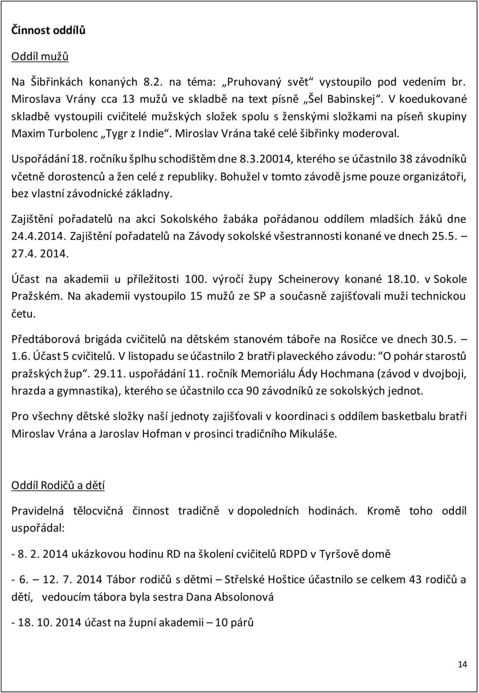 ročníku šplhu schodištěm dne 8.3.20014, kterého se účastnilo 38 závodníků včetně dorostenců a žen celé z republiky. Bohužel v tomto závodě jsme pouze organizátoři, bez vlastní závodnické základny.