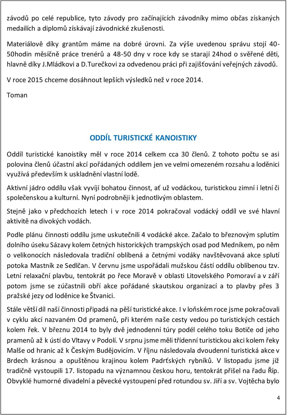 Turečkovi za odvedenou práci při zajišťování veřejných závodů. V roce 2015 chceme dosáhnout lepších výsledků než v roce 2014.